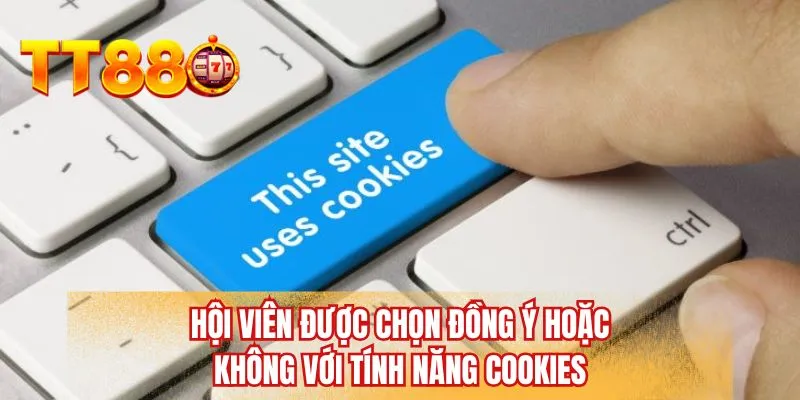 Hội viên được chọn đồng ý hoặc không với tính năng cookies
